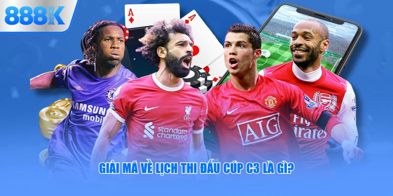 Giải mã về lịch thi đấu Cúp C3 là gì?