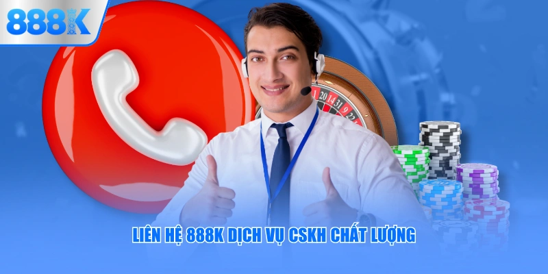 Liên hệ 888K dịch vụ CSKH chất lượng