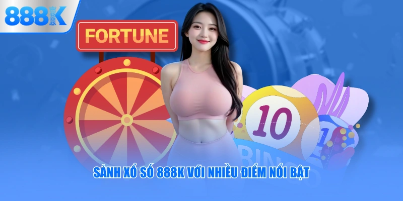 Sảnh xổ số 888K với nhiều điểm nổi bật